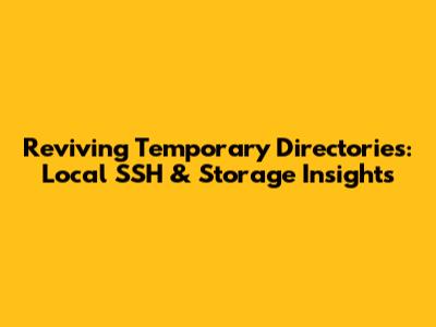 Reviving Temporary Directories: Local SSH & Storage Insights