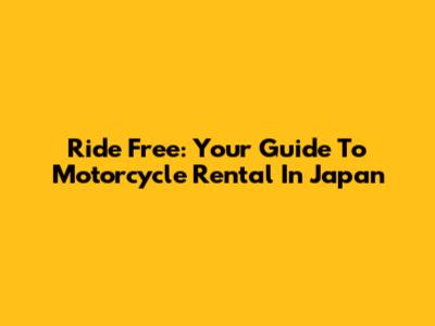 Ride Free: Your Guide To Motorcycle Rental In Japan