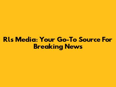 Rls Media: Your Go-To Source For Breaking News