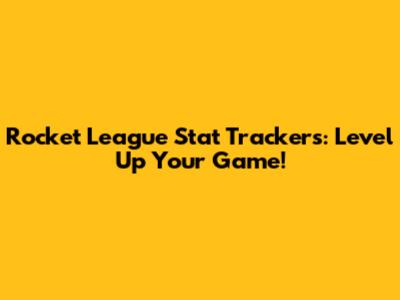 Rocket League Stat Trackers: Level Up Your Game!