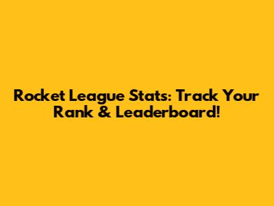 Rocket League Stats: Track Your Rank & Leaderboard!