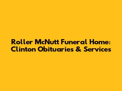 Roller McNutt Funeral Home: Clinton Obituaries & Services