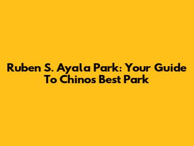 Ruben S. Ayala Park: Your Guide To Chino's Best Park