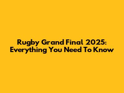 Rugby Grand Final 2025: Everything You Need To Know
