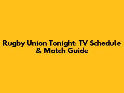 Rugby Union Tonight: TV Schedule & Match Guide