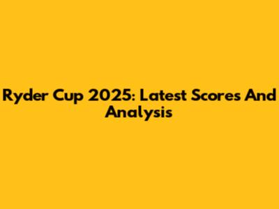 Ryder Cup 2025: Latest Scores And Analysis