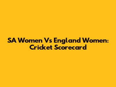 SA Women Vs England Women: Cricket Scorecard