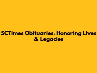 SCTimes Obituaries: Honoring Lives & Legacies
