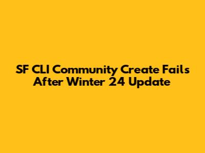 SF CLI Community Create Fails After Winter '24 Update