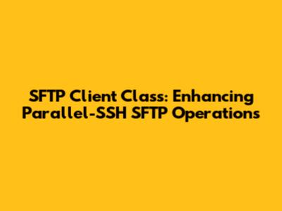 SFTP Client Class: Enhancing Parallel-SSH SFTP Operations