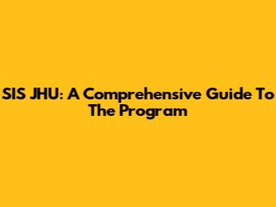 SIS JHU: A Comprehensive Guide To The Program