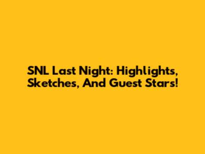 SNL Last Night: Highlights, Sketches, And Guest Stars!