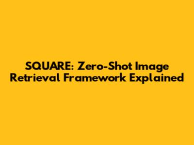 SQUARE: Zero-Shot Image Retrieval Framework Explained
