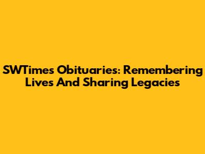 SWTimes Obituaries: Remembering Lives And Sharing Legacies