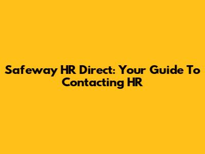 Safeway HR Direct: Your Guide To Contacting HR