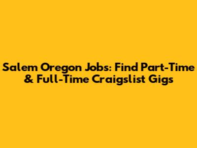 Salem Oregon Jobs: Find Part-Time & Full-Time Craigslist Gigs
