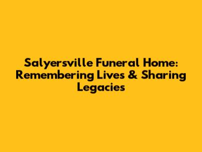 Salyersville Funeral Home: Remembering Lives & Sharing Legacies