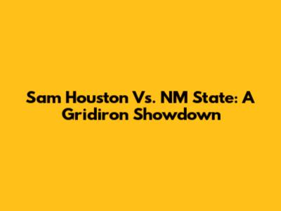 Sam Houston Vs. NM State: A Gridiron Showdown