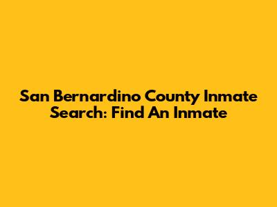 San Bernardino County Inmate Search: Find An Inmate