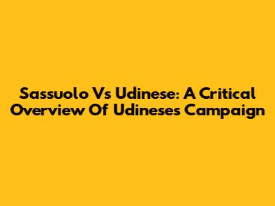 Sassuolo Vs Udinese: A Critical Overview Of Udinese's Campaign