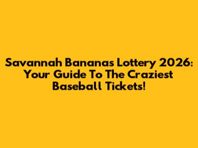Savannah Bananas Lottery 2026: Your Guide To The Craziest Baseball Tickets!