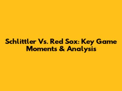 Schlittler Vs. Red Sox: Key Game Moments & Analysis