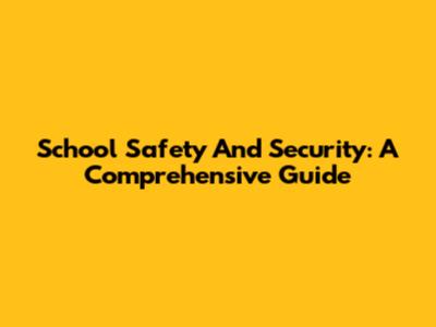 School Safety And Security: A Comprehensive Guide