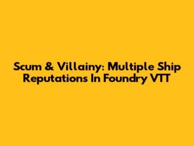 Scum & Villainy: Multiple Ship Reputations In Foundry VTT