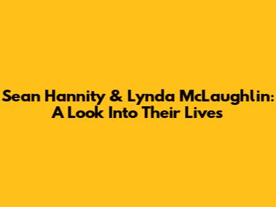 Sean Hannity & Lynda McLaughlin: A Look Into Their Lives