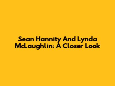Sean Hannity And Lynda McLaughlin: A Closer Look