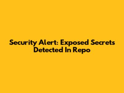 Security Alert: Exposed Secrets Detected In Repo