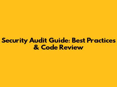 Security Audit Guide: Best Practices & Code Review