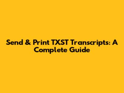 Send & Print TXST Transcripts: A Complete Guide
