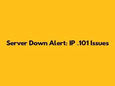 Server Down Alert: IP .101 Issues