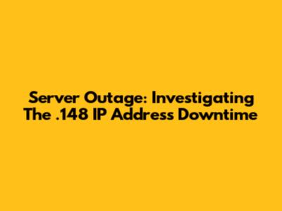 Server Outage: Investigating The .148 IP Address Downtime