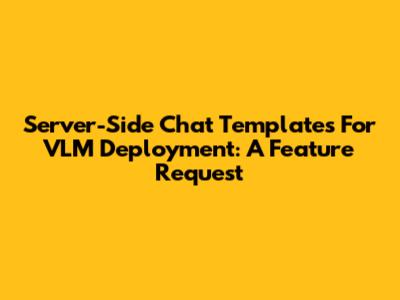 Server-Side Chat Templates For VLM Deployment: A Feature Request