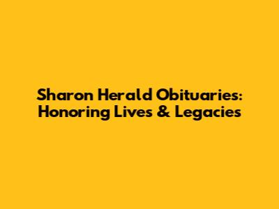 Sharon Herald Obituaries: Honoring Lives & Legacies