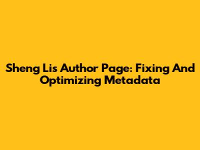 Sheng Li's Author Page: Fixing And Optimizing Metadata