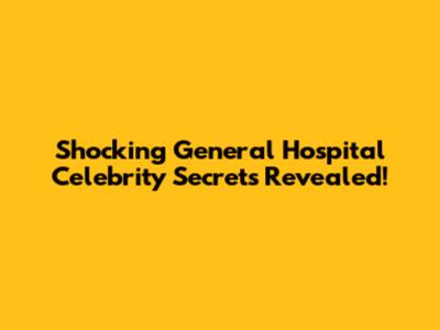 Shocking General Hospital Celebrity Secrets Revealed!