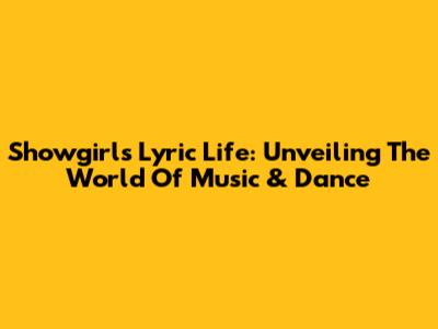 Showgirl's Lyric Life: Unveiling The World Of Music & Dance