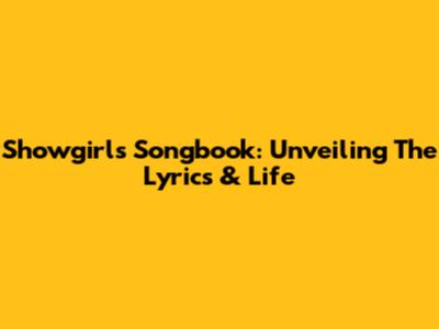 Showgirl's Songbook: Unveiling The Lyrics & Life