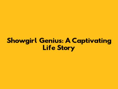 Showgirl Genius: A Captivating Life Story