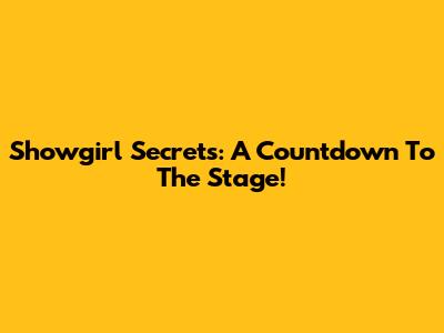 Showgirl Secrets: A Countdown To The Stage!