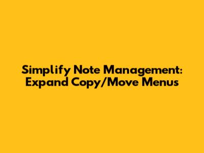 Simplify Note Management: Expand Copy/Move Menus