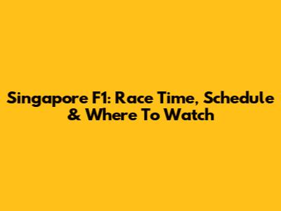 Singapore F1: Race Time, Schedule & Where To Watch
