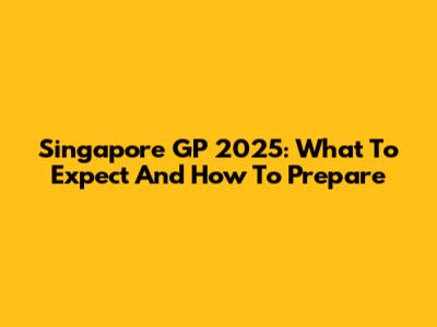 Singapore GP 2025: What To Expect And How To Prepare