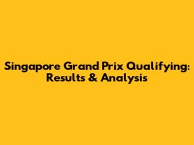 Singapore Grand Prix Qualifying: Results & Analysis