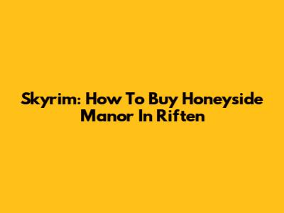 Skyrim: How To Buy Honeyside Manor In Riften