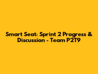Smart Seat: Sprint 2 Progress & Discussion - Team P2T9