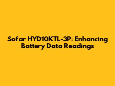 Sofar HYD10KTL-3P: Enhancing Battery Data Readings